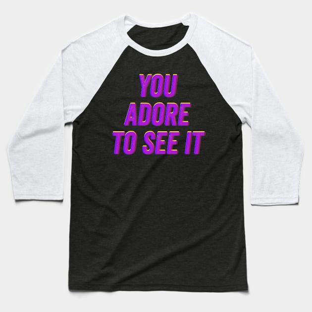 You Adore to See It Baseball T-Shirt by wildjellybeans